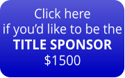 Click here if you’d like to be the TITLE SPONSOR $1500